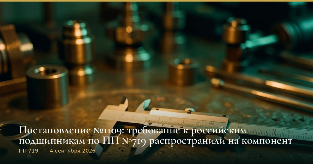 Постановление №1109: требование к российским подшипникам по ПП №719 распространили на компонент